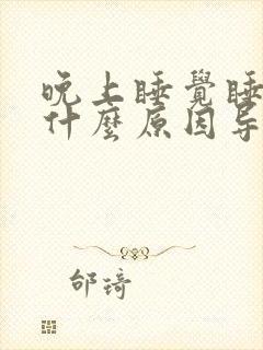 晚上睡觉睡不着什么原因导致的