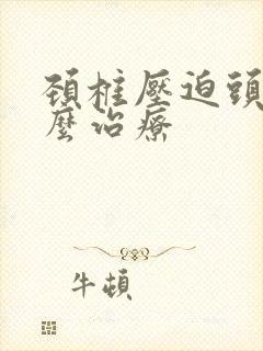 颈椎压迫头疼怎么治疗