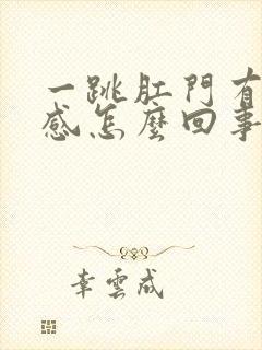 一跳肛门有坠胀感怎么回事