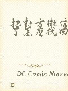 把对方微信拉黑了怎么找回来