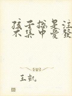 孩子总是注意力不集中爱发呆怎么回事