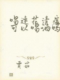 喝连花清瘟颗粒可以喝酒吗封面