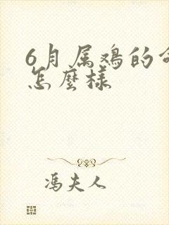 6月属鸡的命运怎么样