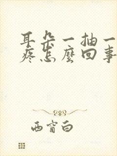 耳朵一抽一抽的疼怎么回事