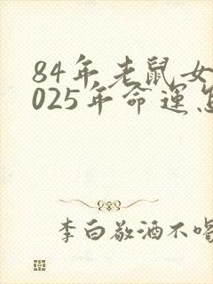 84年老鼠女2025年命运怎么样