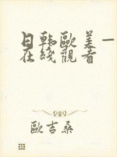 日韩欧美—级片在线观看