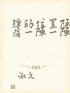 脾的位置隐隐的痛一阵一阵的疼