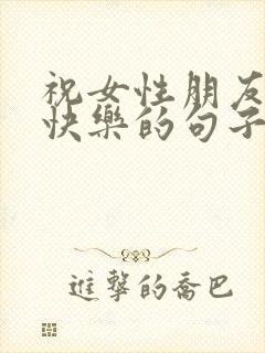 祝女性朋友生日快乐的句子简单