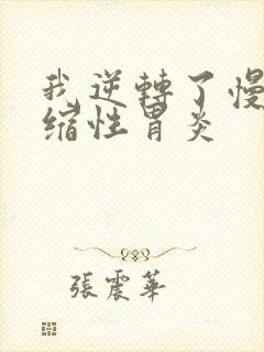 我逆转了慢性萎缩性胃炎