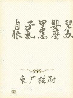 月子里婴儿肚子胀气怎么办快速排气