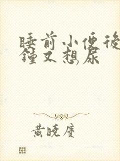 睡前小便后几分钟又想尿