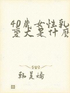 40岁女性乳房变大是什么原因