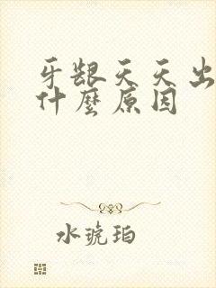 牙龈天天出血是什么原因封面