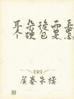 耳朵后面长了一个硬包是怎么回事