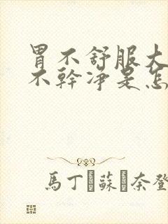 胃不舒服大便拉不干净是怎么回事