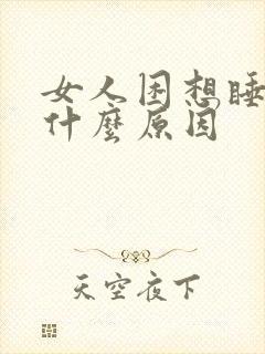 女人困想睡觉是什么原因