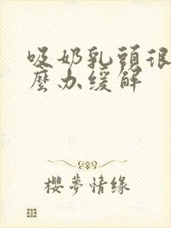 吸奶乳头很痛怎么办缓解封面