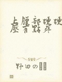 上腹部硬硬的按压有点疼