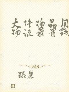 大件物品用什么物流最省钱