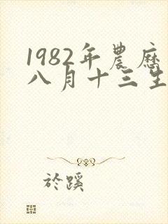 1982年农历八月十三生的命运