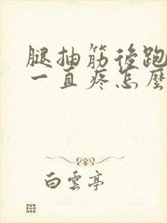 腿抽筋后跑步后一直疼怎么办