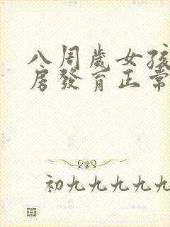 八周岁女孩子乳房发育正常吗