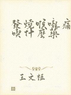 发烧喉咙痛咳嗽吃什么药