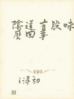 阴道有股味是怎么回事