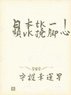 日本tk一丨视频vk挠脚心封面