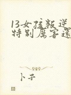 13女孩叛逆期特别厉害还有自残怎么办