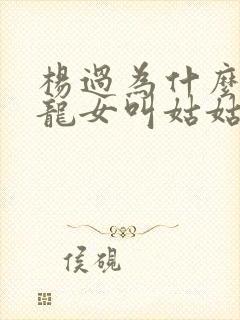 杨过为什么管小龙女叫姑姑