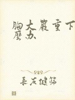 胸大严重下垂怎么办