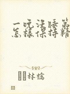 一晚没睡第二天怎样保持精神