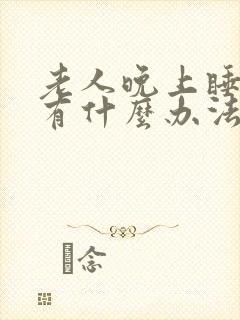 老人晚上睡不着有什么办法