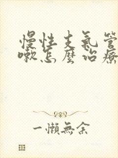 慢性支气管炎咳嗽怎么治疗才能除根