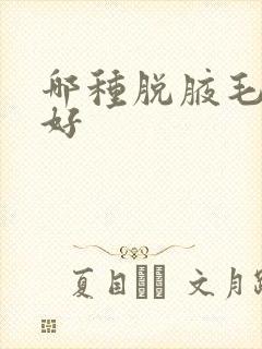 哪种脱腋毛方法好