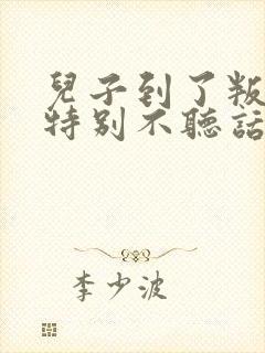 儿子到了叛逆期特别不听话怎么办