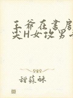 王爷在书房含乳尖H女攻男受