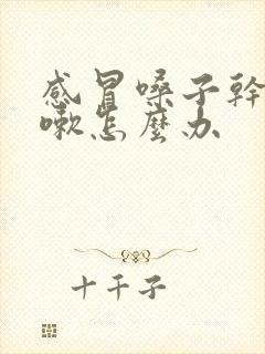 感冒嗓子干痒咳嗽怎么办