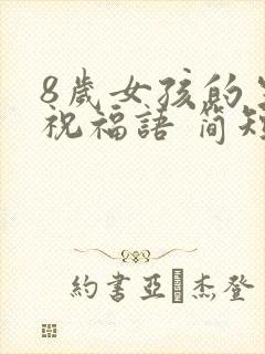 8岁女孩的生日祝福语 简短独特