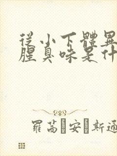 从小下体异味重腥臭味是什么原因