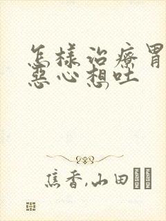 怎样治疗胃难受恶心想吐封面