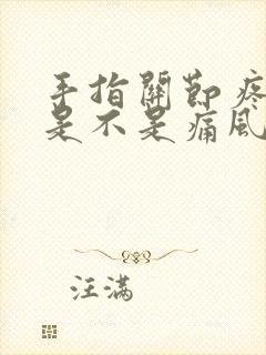 手指关节疼肿胀是不是痛风