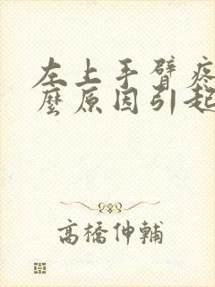 左上手臂疼痛什么原因引起的