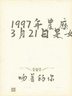 1997年农历3月21日是女孩什么命
