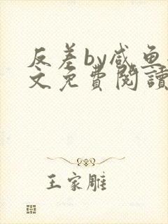 反差by咸鱼全文免费阅读笔趣阁