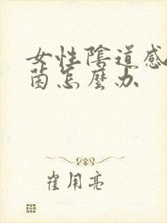 女性阴道感染真菌怎么办