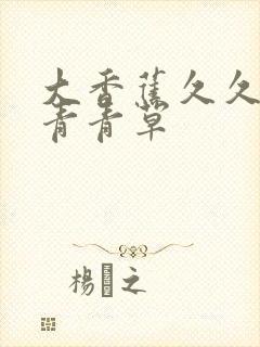 大香蕉久久伊人青青草