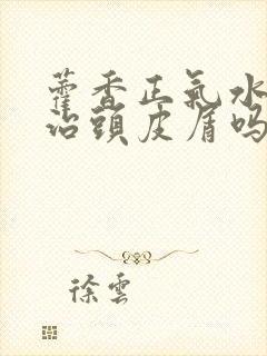 藿香正气水可以治头皮屑吗