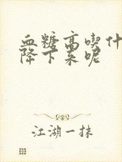 血糖高吃什么药降下来呢